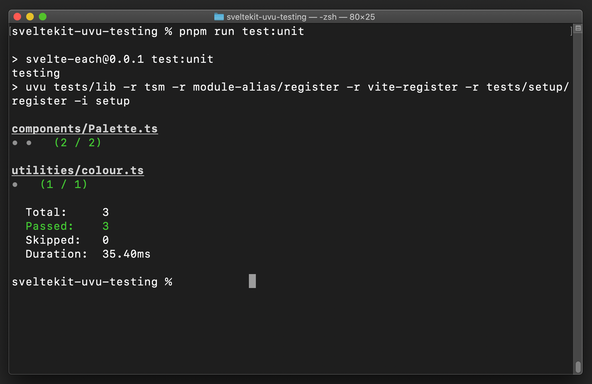 SvelteKit uvu Testing: Fast Component Unit Tests: test run screenshot of terminal: sveltekit-uvu-testing % pnpm run test:unit > svelte-each@0.0.1 test:unit sveltekit-uvu-testing > uvu tests/lib -r tsm -r module-alias/register -r vite-register -r tests/setup/register -i setup components/Palette.ts • • (2 / 2) utilities/colour.ts • (1 / 1) Total: 3 Passed: 3 Skipped: 0 Duration: 35.40ms