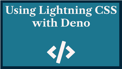 Using Lightning CSS with Deno: Bundle & Transform ⚡️